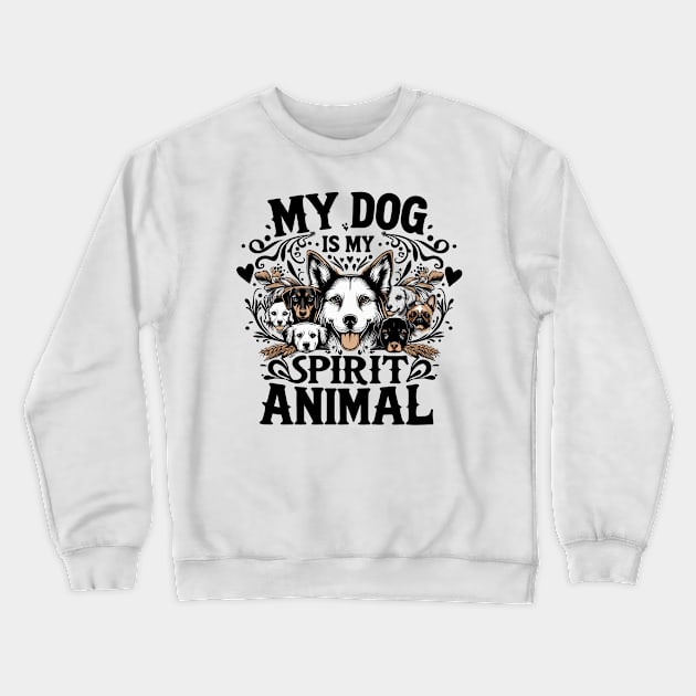 My Dog is My Spirit Animal Crewneck Sweatshirt by T-Shirt Sculptor